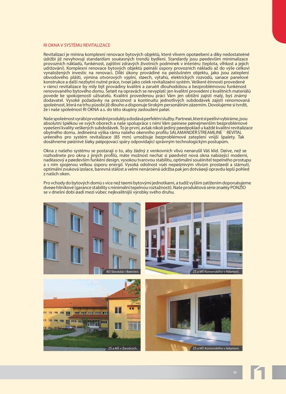 Komplexní renovace bytových objektù pøináší úspory provozních nákladù až do výše celkovì vynaložených investic na renovaci.