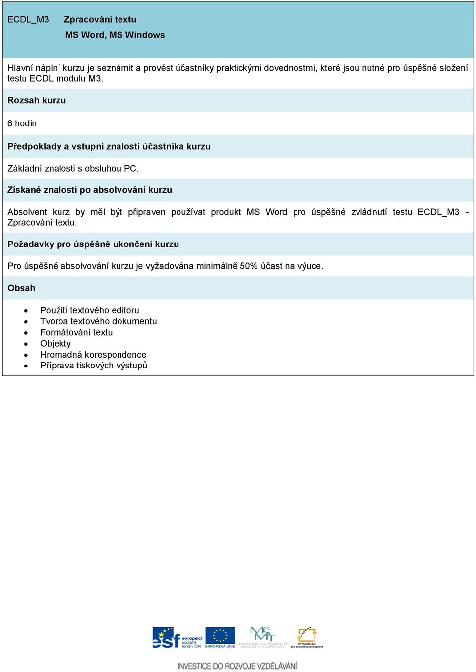 Absolvent kurz by měl být připraven používat produkt MS Word pro úspěšné zvládnutí testu ECDL_M3 - Zpracování textu.