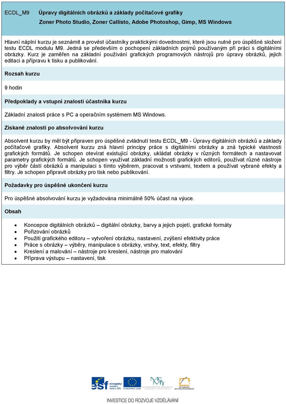 Kurz je zaměřen na základní používání grafických programových nástrojů pro úpravy obrázků, jejich editaci a přípravu k tisku a publikování.