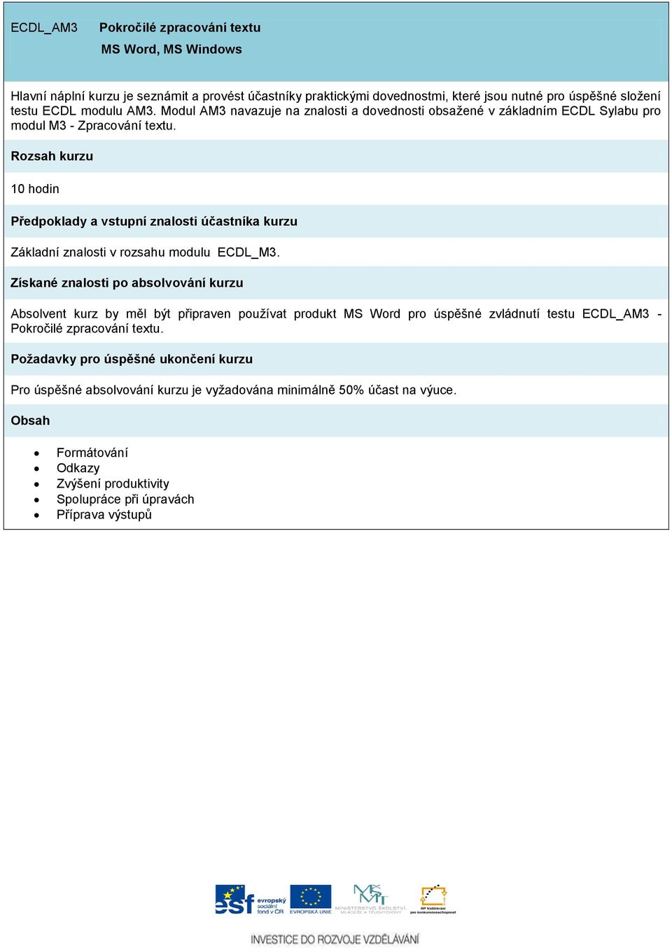 Modul AM3 navazuje na znalosti a dovednosti obsažené v základním ECDL Sylabu pro modul M3 - Zpracování textu.