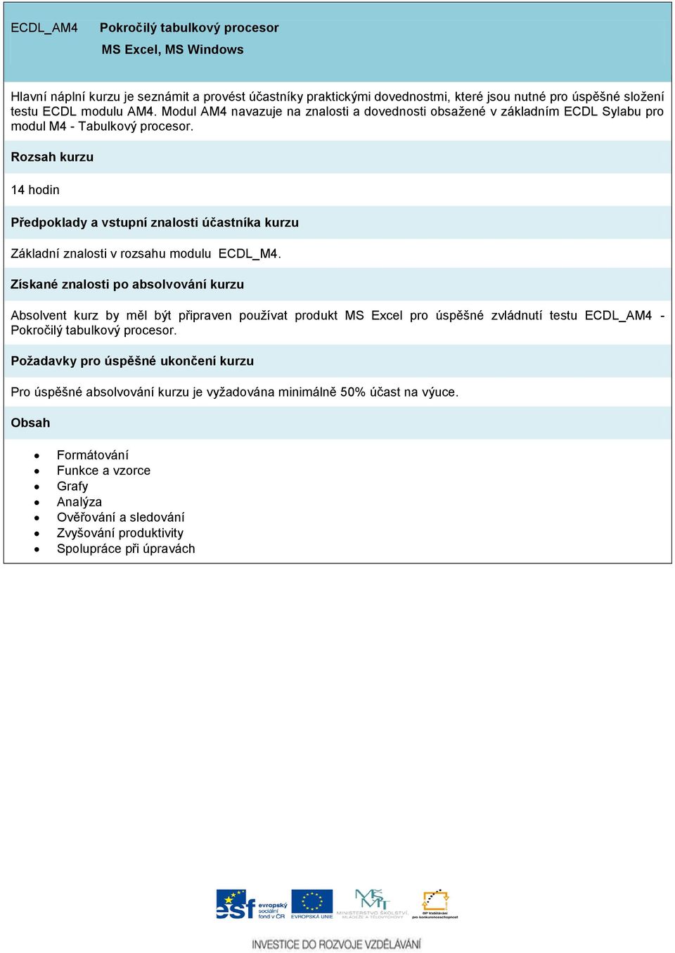 Modul AM4 navazuje na znalosti a dovednosti obsažené v základním ECDL Sylabu pro modul M4 - Tabulkový procesor.