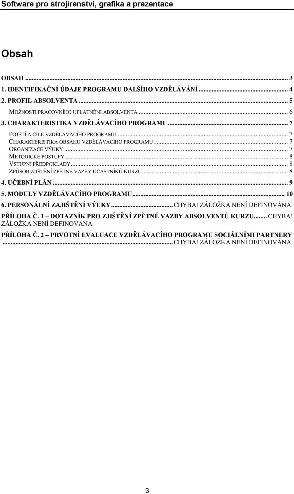 .. 8 VSTUPNÍ PŘEDPOKLADY... 8 ZPŮSOB ZJIŠTĚNÍ ZPĚTNÉ VAZBY ÚČASTNÍKŮ KURZU... 8 4. UČEBNÍ PLÁN... 9 5. MODULY VZDĚLÁVACÍHO PROGRAMU... 10 6. PERSONÁLNÍ ZAJIŠTĚNÍ VÝUKY... CHYBA!