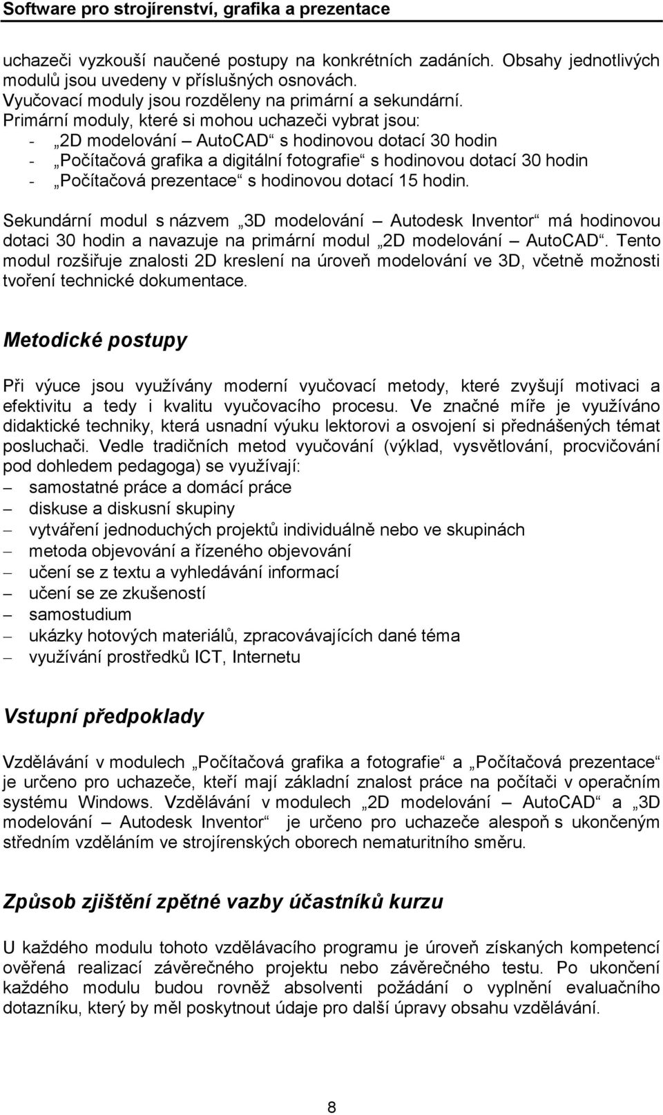 prezentace s hodinovou dotací 15 hodin. Sekundární modul s názvem 3D modelování Autodesk Inventor má hodinovou dotaci 30 hodin a navazuje na primární modul 2D modelování AutoCAD.