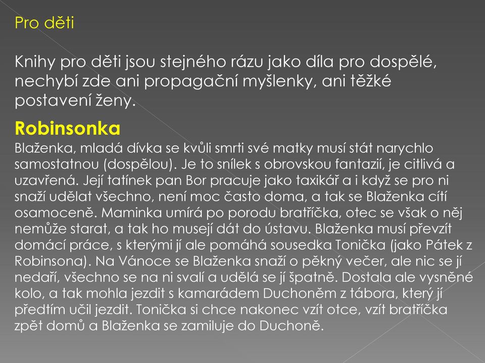 Její tatínek pan Bor pracuje jako taxikář a i když se pro ni snaží udělat všechno, není moc často doma, a tak se Blaženka cítí osamoceně.