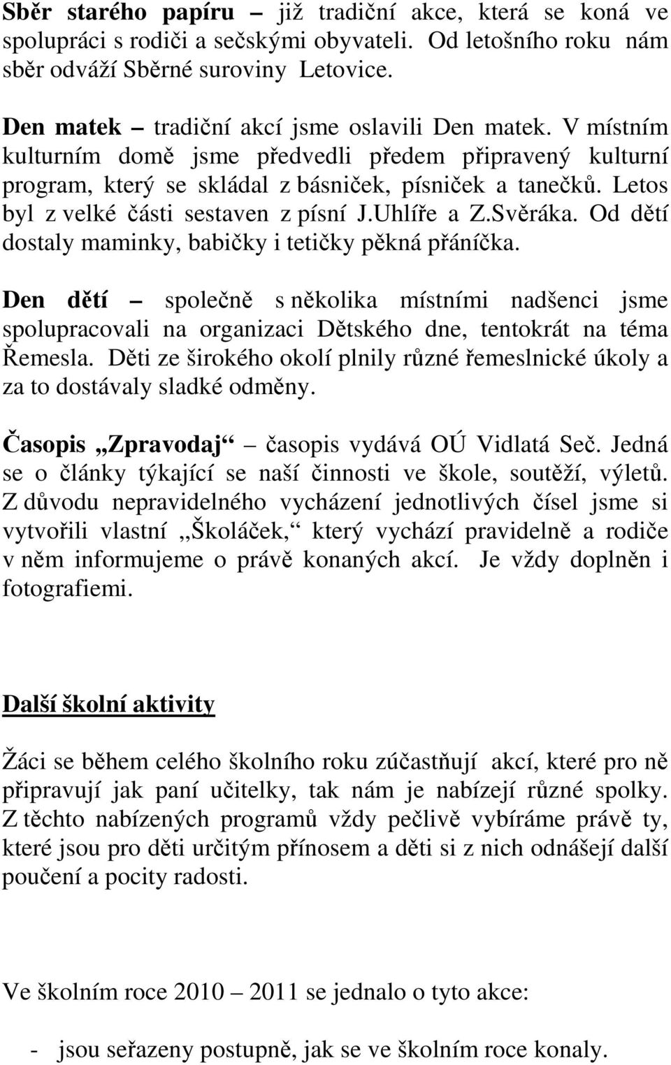 Letos byl z velké části sestaven z písní J.Uhlíře a Z.Svěráka. Od dětí dostaly maminky, babičky i tetičky pěkná přáníčka.