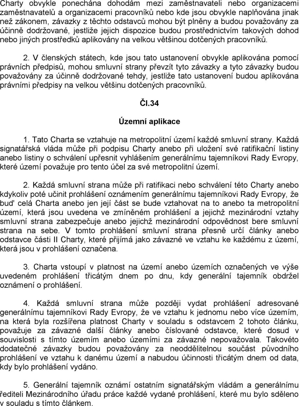 V členských státech, kde jsou tato ustanovení obvykle aplikována pomocí právních předpisů, mohou smluvní strany převzít tyto závazky a tyto závazky budou považovány za účinně dodržované tehdy,