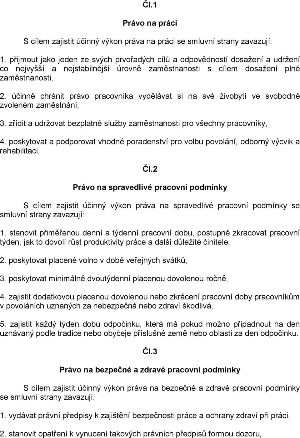 účinně chránit právo pracovníka vydělávat si na své živobytí ve svobodně zvoleném zaměstnání, 3. zřídit a udržovat bezplatné služby zaměstnanosti pro všechny pracovníky, 4.