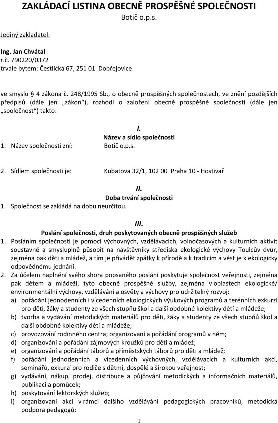 Název společnosti zní: Botič o.p.s. 2. Sídlem společnosti je: Kubatova 32/1, 102 00 Praha 10 Hostivař II. Doba trvání společnosti 1. Společnost se zakládá na dobu neurčitou. III.