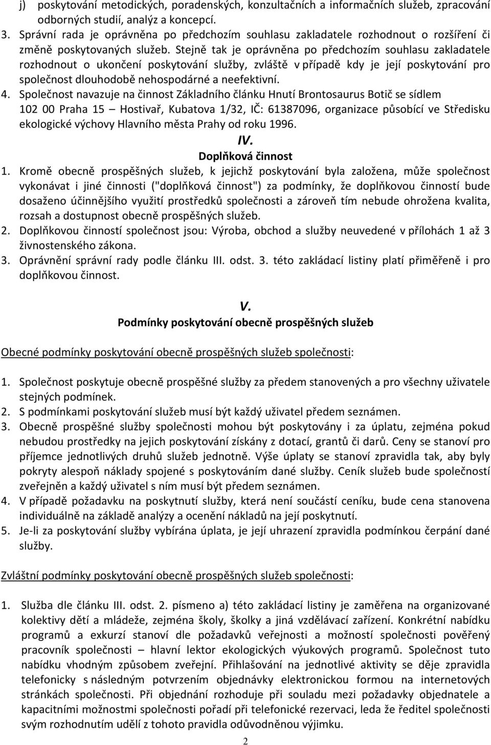 Stejně tak je oprávněna po předchozím souhlasu zakladatele rozhodnout o ukončení poskytování služby, zvláště v případě kdy je její poskytování pro společnost dlouhodobě nehospodárné a neefektivní. 4.