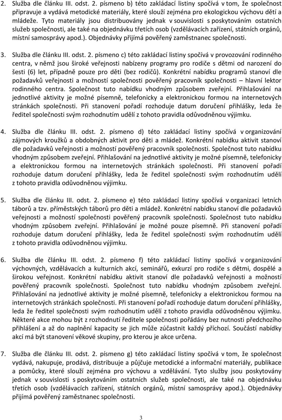 ). Objednávky přijímá pověřený zaměstnanec společnosti. 3. Služba dle článku III. odst. 2.