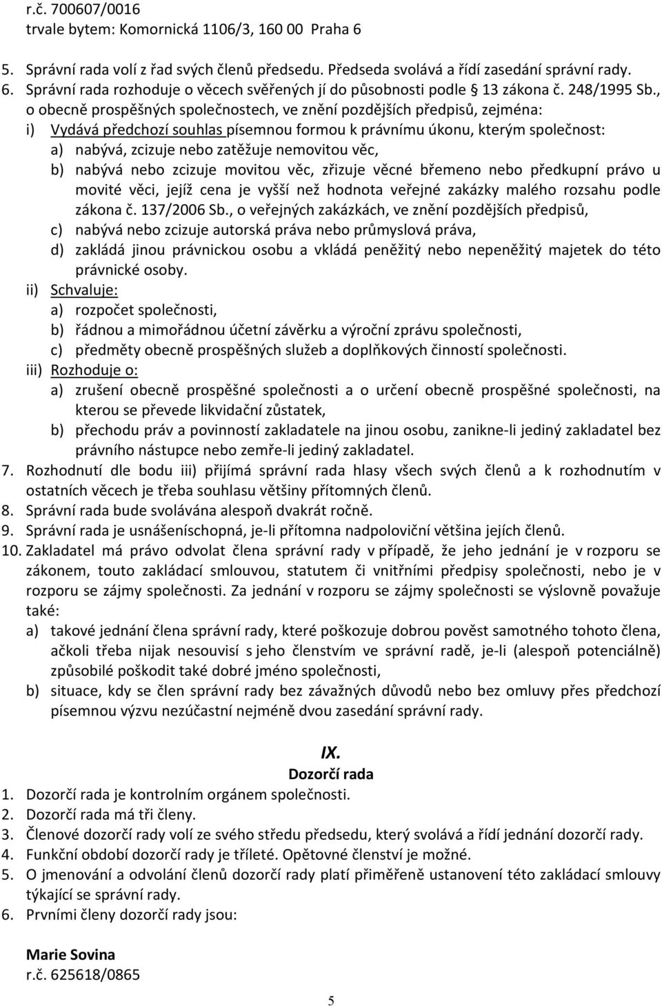 , o obecně prospěšných společnostech, ve znění pozdějších předpisů, zejména: i) Vydává předchozí souhlas písemnou formou k právnímu úkonu, kterým společnost: a) nabývá, zcizuje nebo zatěžuje