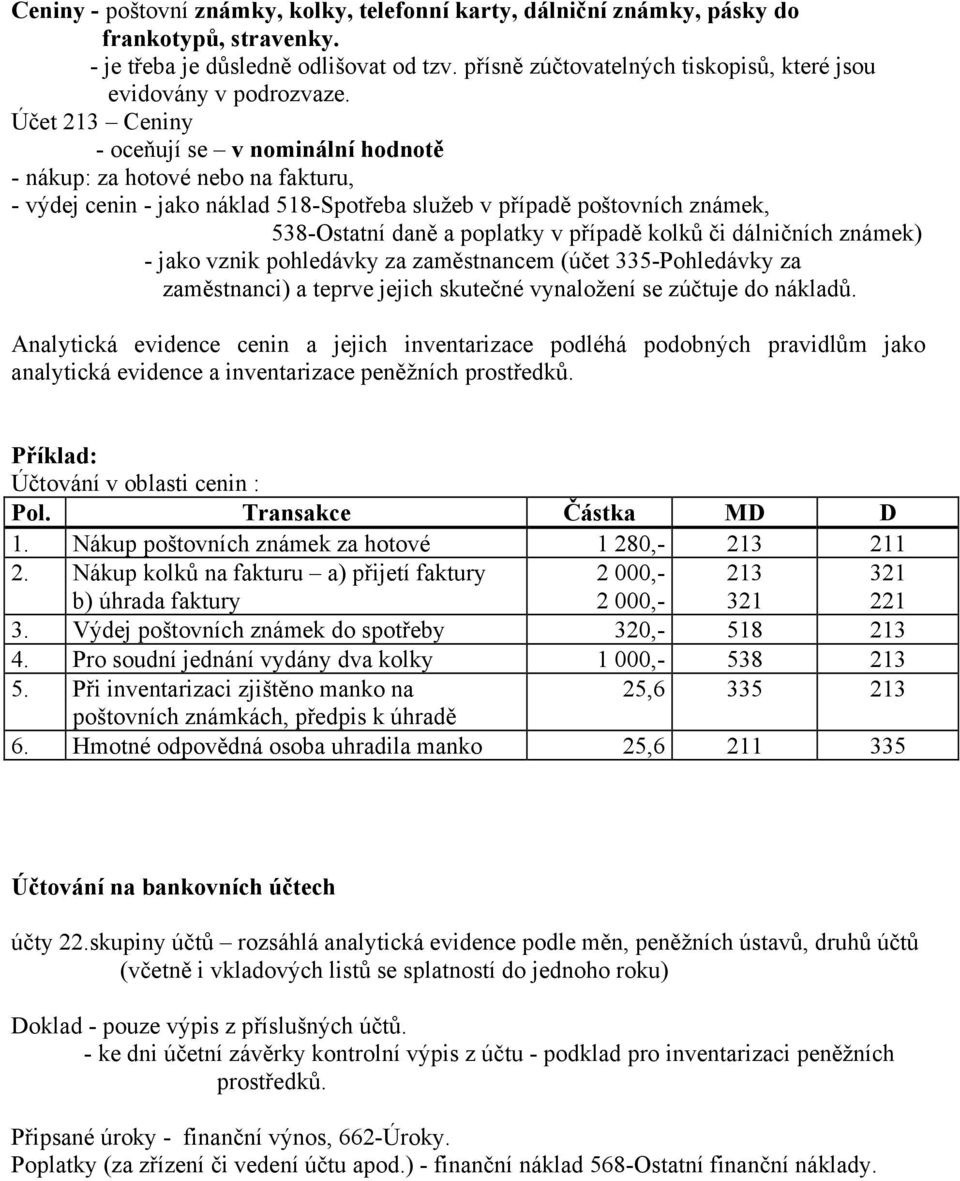 Účet 213 Ceniny - oceňují se v nominální hodnotě - nákup: za hotové nebo na fakturu, - výdej cenin - jako náklad 518-Spotřeba služeb v případě poštovních známek, 538-Ostatní daně a poplatky v případě