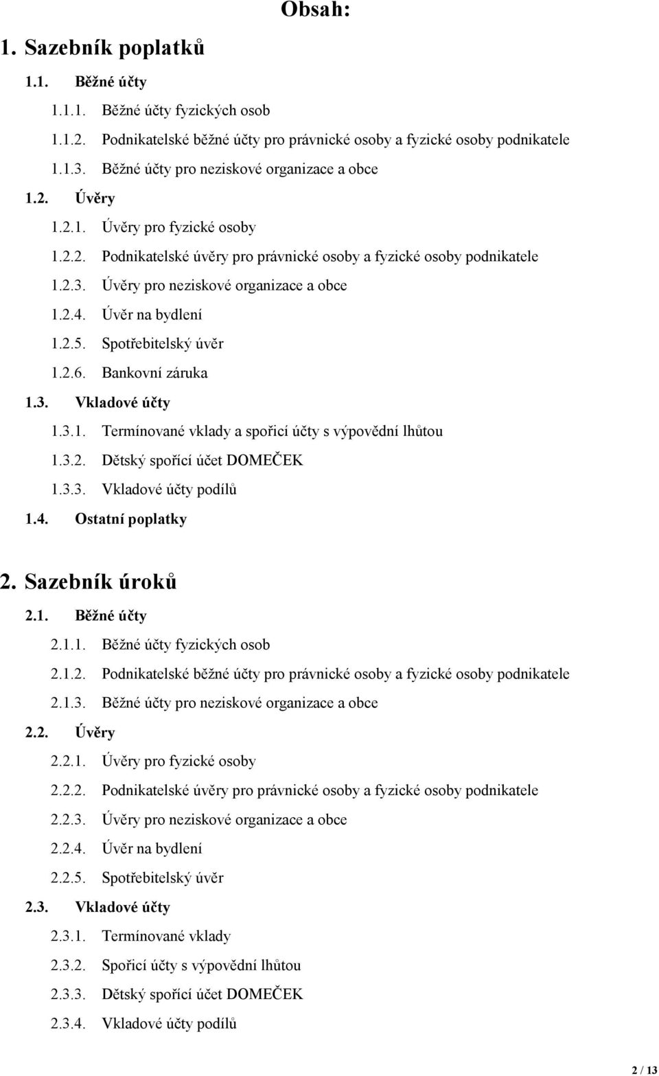 Úvěry pro neziskové organizace a obce 1.2.4. Úvěr na bydlení 1.2.5. Spotřebitelský úvěr 1.2.6. Bankovní záruka 1.3. Vkladové účty 1.3.1. Termínované vklady a spořicí účty s výpovědní lhůtou 1.3.2. Dětský spořící účet DOMEČEK 1.