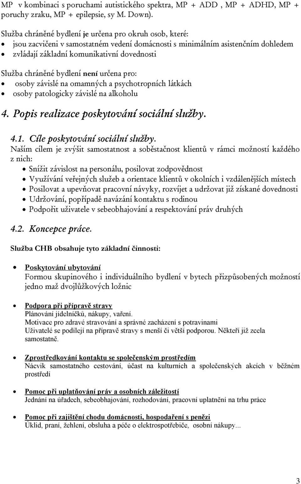 bydlení není určena pro: osoby závislé na omamných a psychotropních látkách osoby patologicky závislé na alkoholu 4. Popis realizace poskytování sociální služby. 4.1. Cíle poskytování sociální služby.