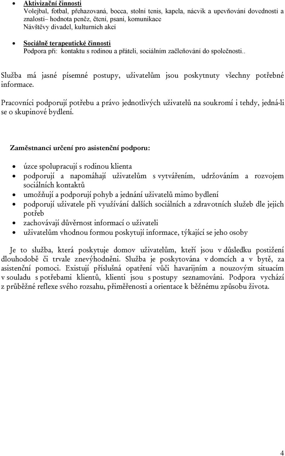 Pracovníci podporují potřebu a právo jednotlivých uživatelů na soukromí i tehdy, jedná-li se o skupinové bydlení.