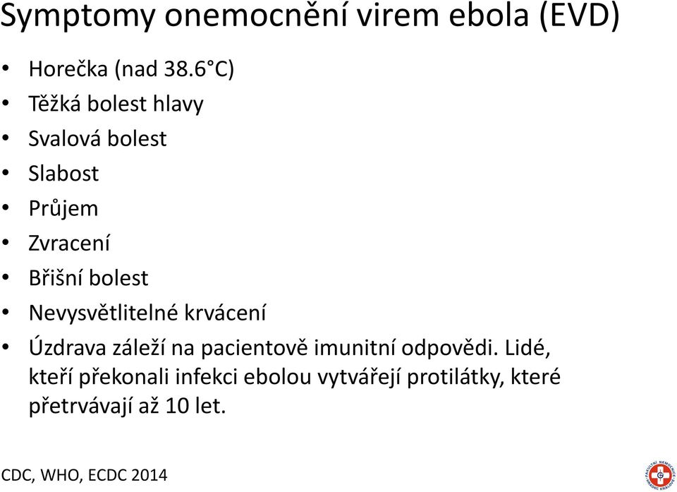 Nevysvětlitelné krvácení Úzdrava záleží na pacientově imunitní odpovědi.