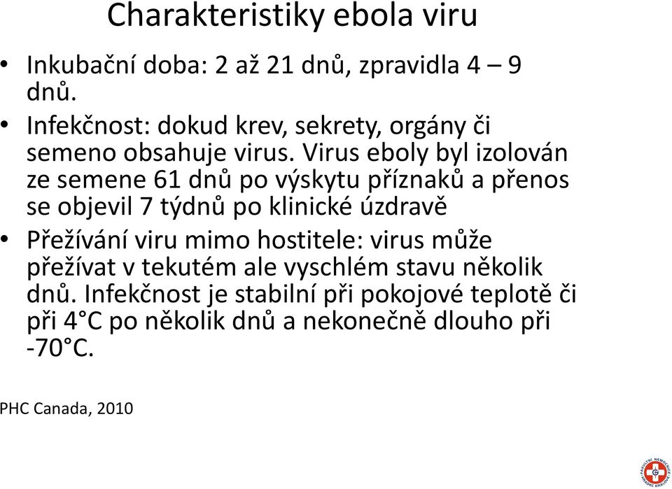 Virus eboly byl izolován ze semene 61 dnů po výskytu příznaků a přenos se objevil 7 týdnů po klinické úzdravě