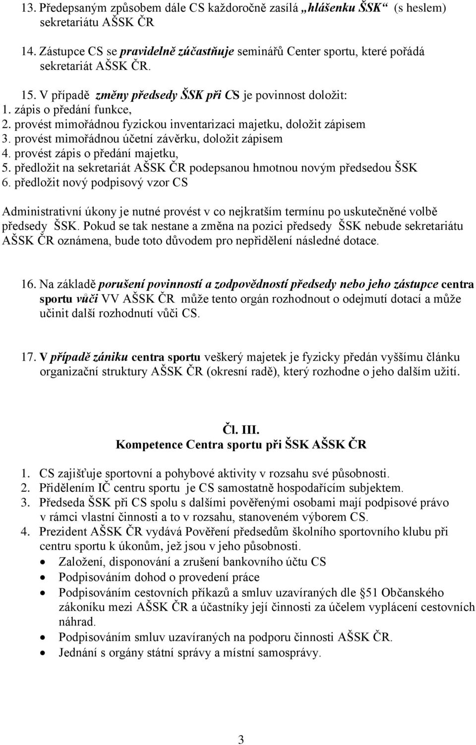 provést mimořádnou účetní závěrku, doložit zápisem 4. provést zápis o předání majetku, 5. předložit na sekretariát AŠSK ČR podepsanou hmotnou novým předsedou ŠSK 6.