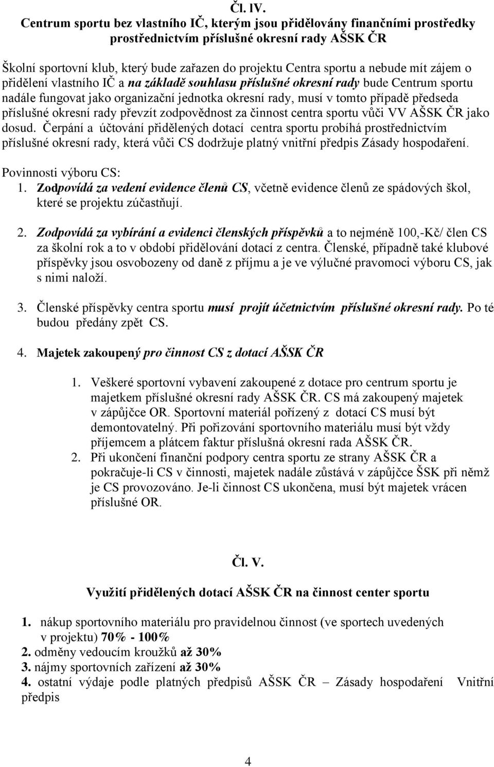 nebude mít zájem o přidělení vlastního IČ a na základě souhlasu příslušné okresní rady bude Centrum sportu nadále fungovat jako organizační jednotka okresní rady, musí v tomto případě předseda