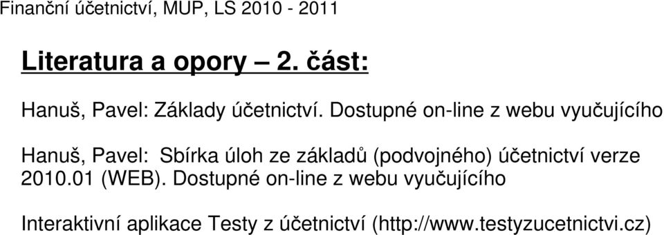Dostupné on-line z webu vyučujícího Hanuš, Pavel: Sbírka úloh ze základů