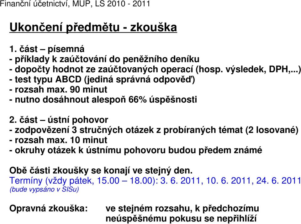 ..) - test typu ABCD (jediná správná odpověď) - rozsah max. 90 minut - nutno dosáhnout alespoň 66% úspěšnosti 2.