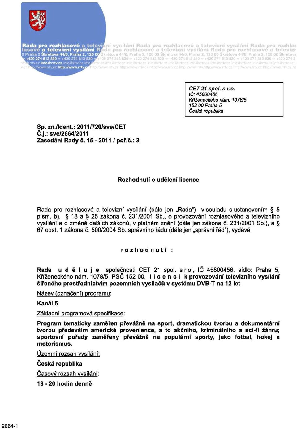 , o provozování rozhlasového a televizního vysílání a o změně dalších zákonů, v platném znění (dále jen zákona č. 231/2001 Sb.), a 67 odst. 1 zákona č. 500/2004 Sb.