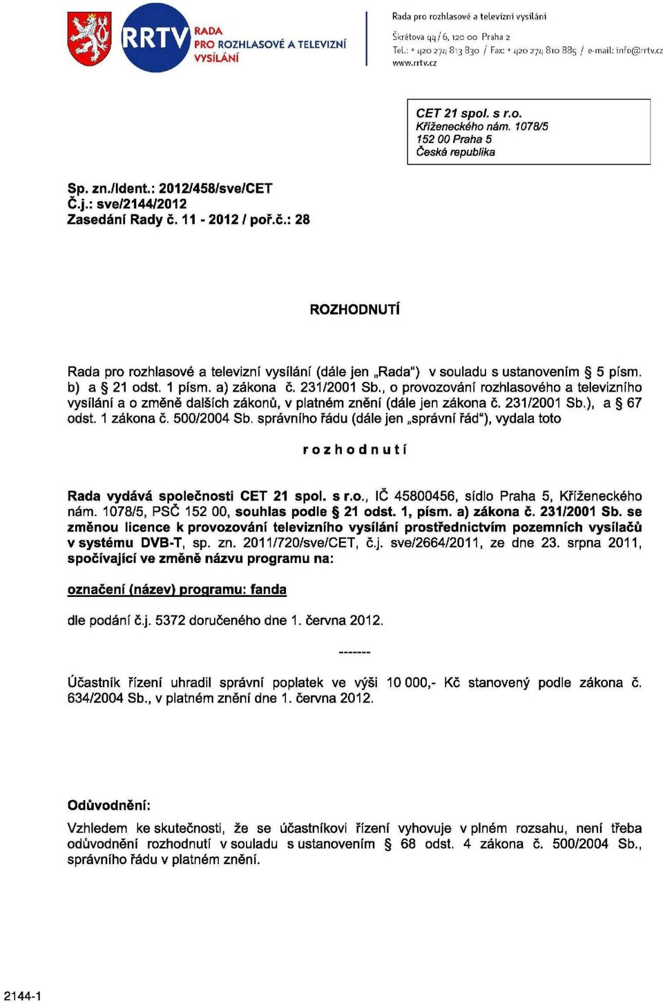 11-2012 / poř.č.: 28 ROZHODNUTÍ Rada pro rozhlasové a televizní vysílání (dále jen Rada") v souladu s ustanovením 5 písm. b) a 21 odst. 1 písm. a) zákona č. 231/2001 Sb.