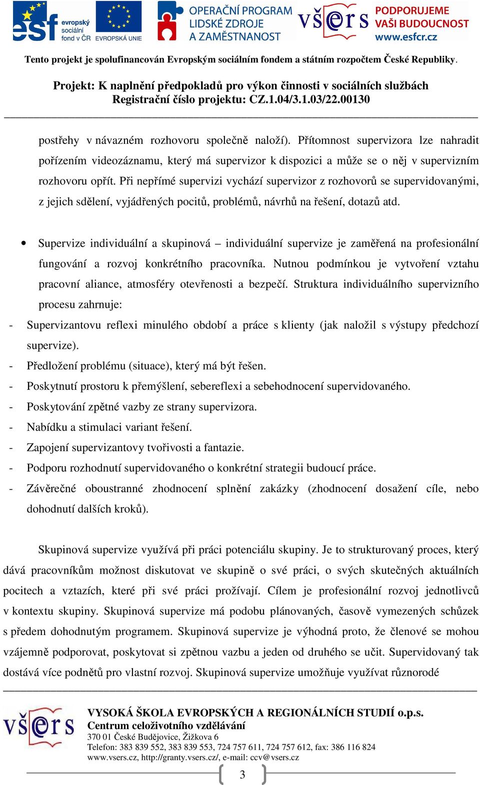 Supervize individuální a skupinová individuální supervize je zaměřená na profesionální fungování a rozvoj konkrétního pracovníka.