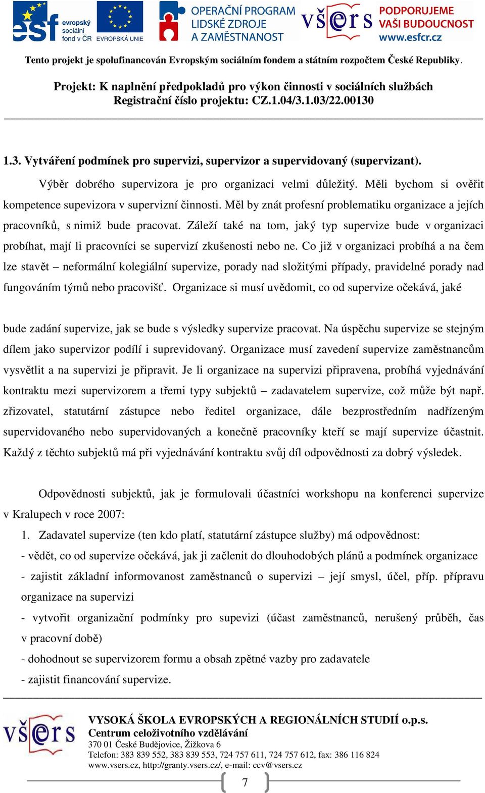 Záleží také na tom, jaký typ supervize bude v organizaci probíhat, mají li pracovníci se supervizí zkušenosti nebo ne.