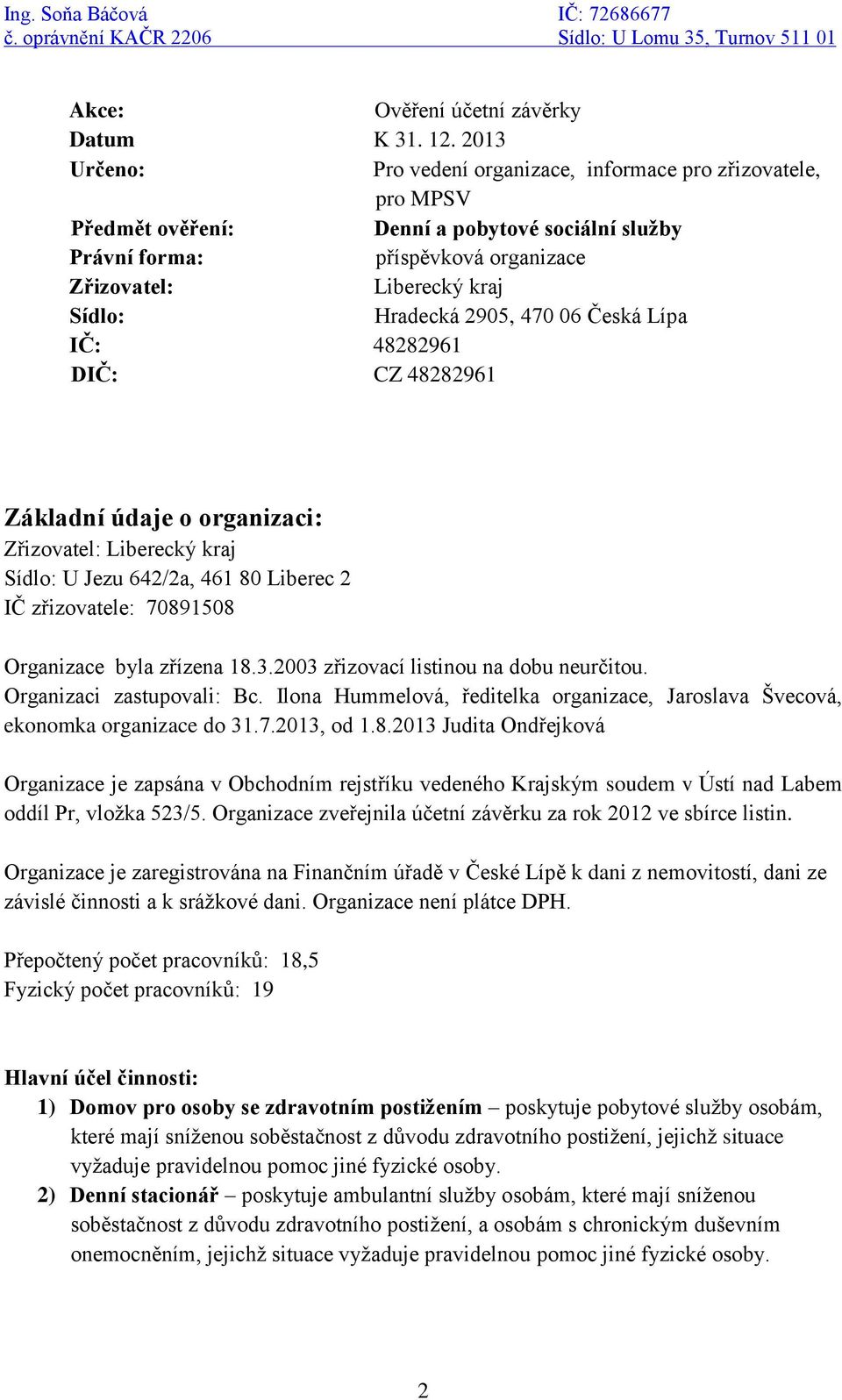 Hradecká 2905, 470 06 Česká Lípa IČ: 48282961 DIČ: CZ 48282961 Základní údaje o organizaci: Zřizovatel: Liberecký kraj Sídlo: U Jezu 642/2a, 461 80 Liberec 2 IČ zřizovatele: 70891508 Organizace byla