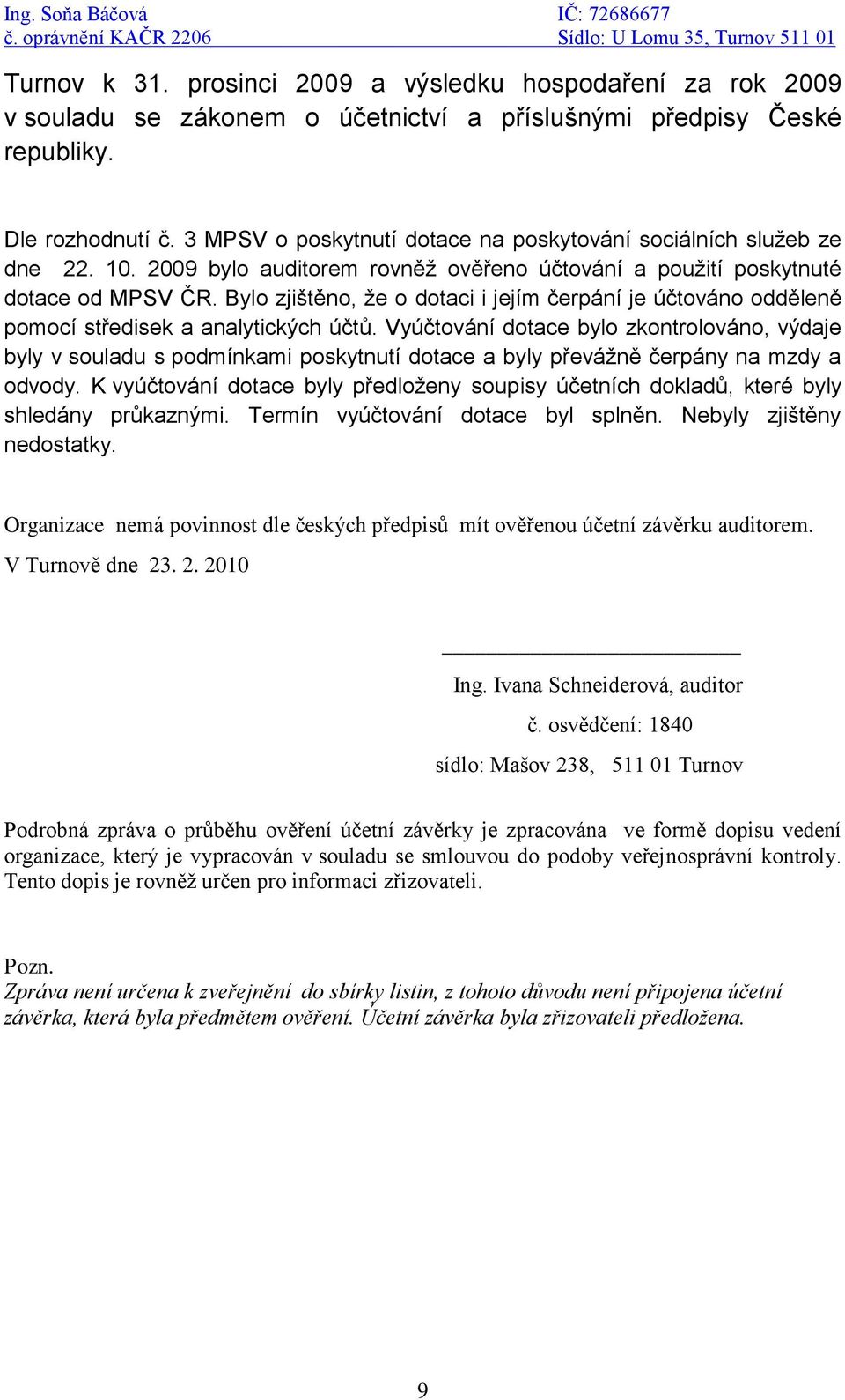 Bylo zjištěno, že o dotaci i jejím čerpání je účtováno odděleně pomocí středisek a analytických účtů.