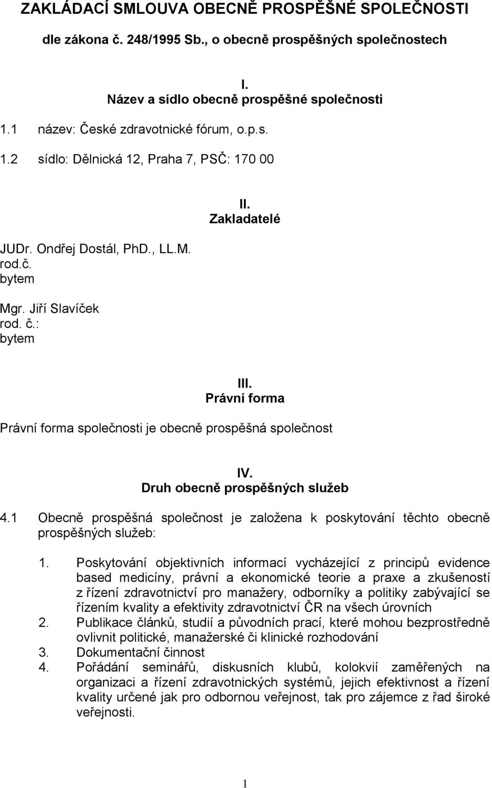 Právní forma Právní forma společnosti je obecně prospěšná společnost IV. Druh obecně prospěšných služeb 4.1 Obecně prospěšná společnost je zaloţena k poskytování těchto obecně prospěšných sluţeb: 1.