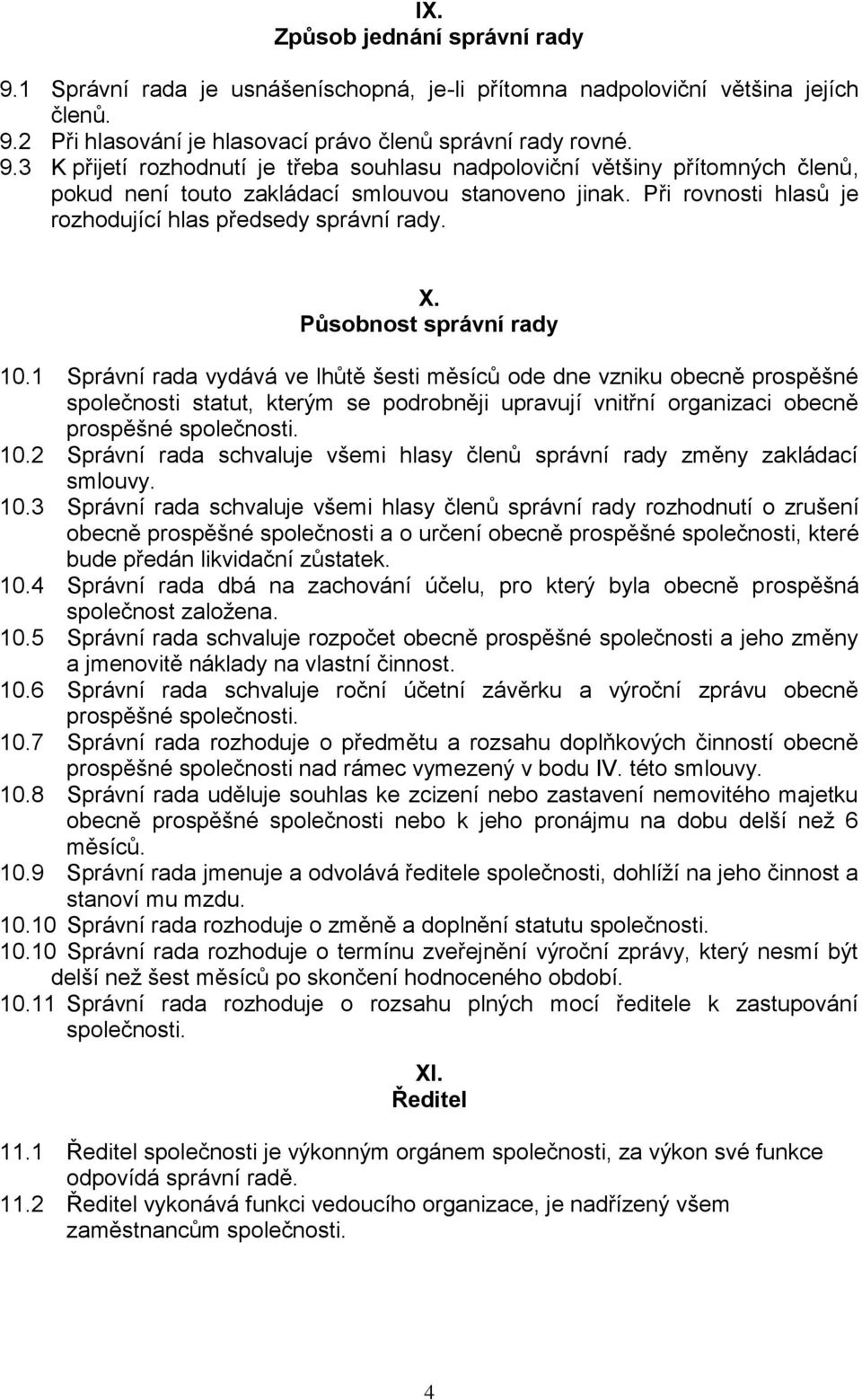 1 Správní rada vydává ve lhůtě šesti měsíců ode dne vzniku obecně prospěšné společnosti statut, kterým se podrobněji upravují vnitřní organizaci obecně prospěšné společnosti. 10.