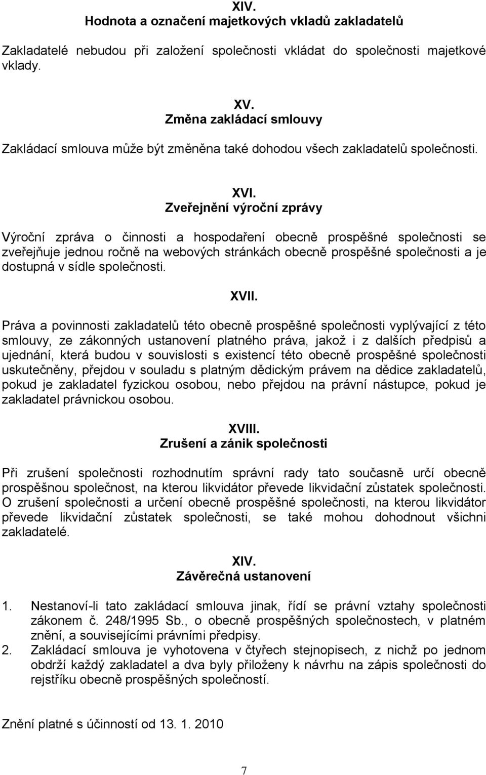 Zveřejnění výroční zprávy Výroční zpráva o činnosti a hospodaření obecně prospěšné společnosti se zveřejňuje jednou ročně na webových stránkách obecně prospěšné společnosti a je dostupná v sídle