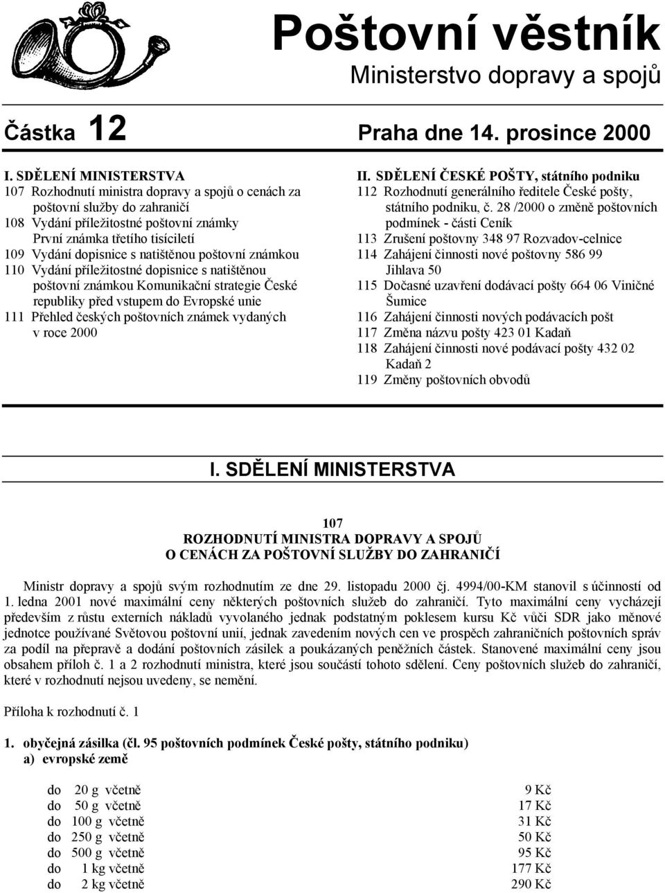 natištěnou poštovní známkou 110 Vydání příležitostné dopisnice s natištěnou poštovní známkou Komunikační strategie České republiky před vstupem do Evropské unie 111 Přehled českých poštovních známek