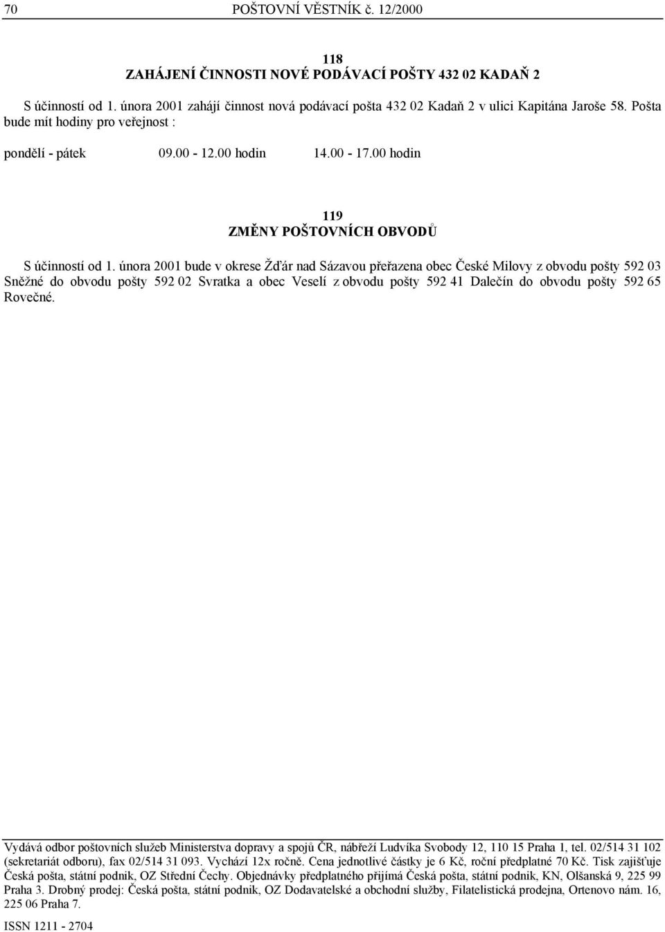 února 2001 bude v okrese Žďár nad Sázavou přeřazena obec České Milovy z obvodu pošty 592 03 Sněžné do obvodu pošty 592 02 Svratka a obec Veselí z obvodu pošty 592 41 Dalečín do obvodu pošty 592 65