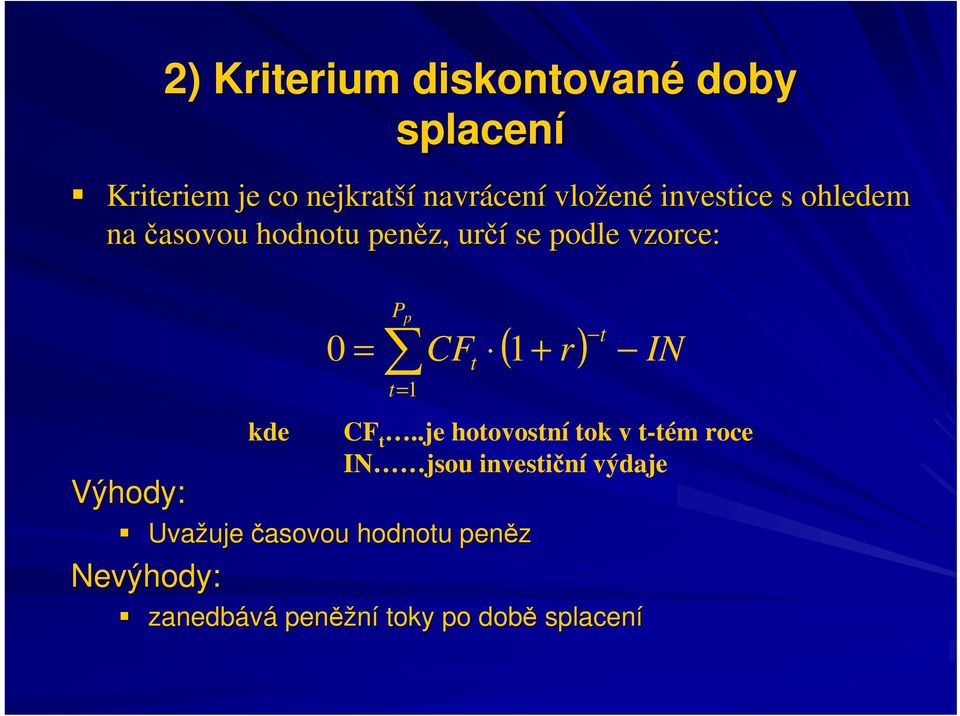 časovou hodnotu peněz Nevýhody: kde 0 = t= 1 ( 1+ r) CF t.