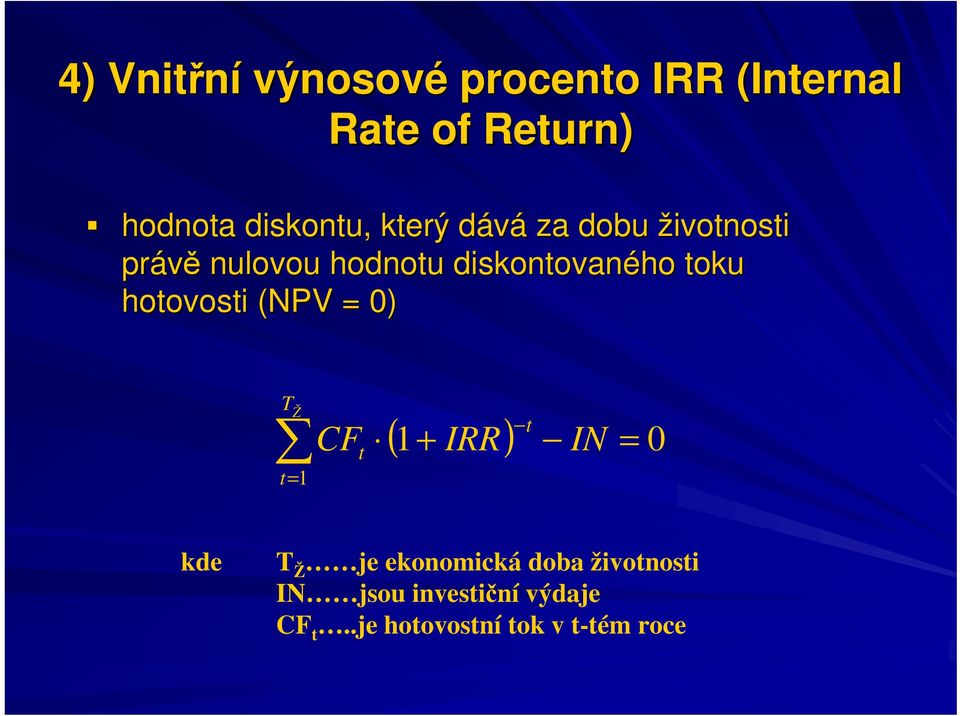 diskontovaného toku hotovosti (NPV = 0) T Ž t= 1 CF t ( ) 1+ IRR t IN = 0