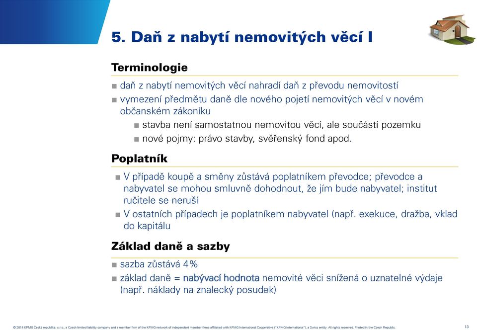 Poplatník V případě koupě a směny zůstává poplatníkem převodce; převodce a nabyvatel se mohou smluvně dohodnout, že jím bude nabyvatel; institut ručitele se neruší V ostatních případech je