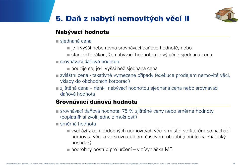 hodnotou sjednaná cena nebo srovnávací daňová hodnota Srovnávací daňová hodnota srovnávací daňová hodnota: 75 % zjištěné ceny nebo směrné hodnoty (poplatník si zvolí jednu z možností) směrná hodnota