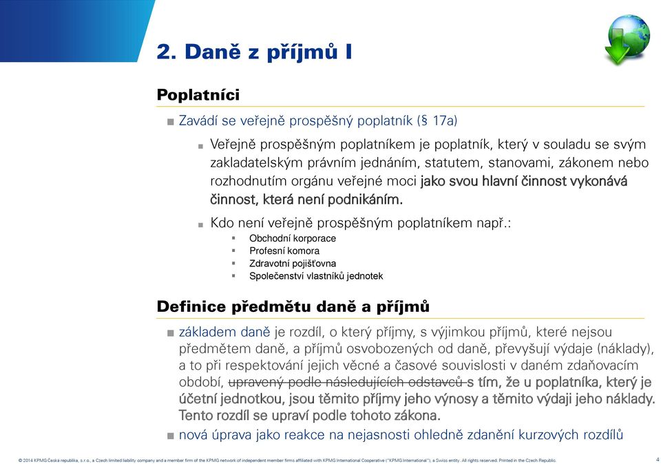 : Obchodní korporace Profesní komora Zdravotní pojišťovna Společenství vlastníků jednotek Definice předmětu daně a příjmů základem daně je rozdíl, o který příjmy, s výjimkou příjmů, které nejsou