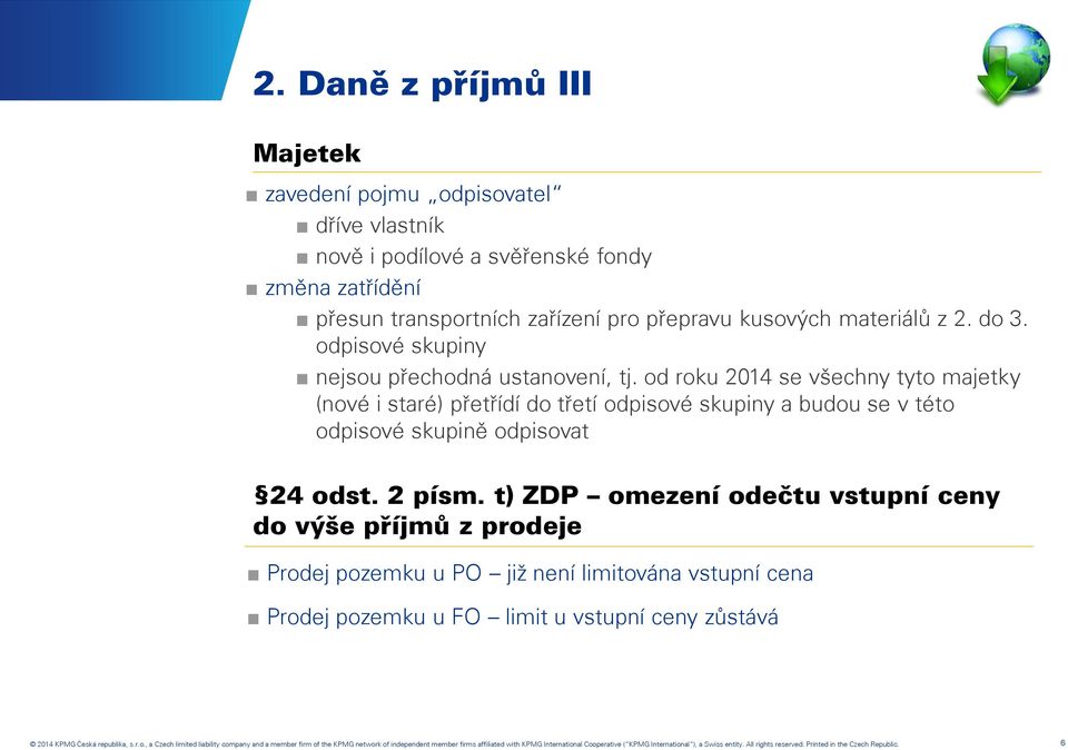 t) ZDP omezení odečtu vstupní ceny do výše příjmů z prodeje Prodej pozemku u PO již není limitována vstupní cena Prodej pozemku u FO limit u vstupní ceny zůstává 2014 KPMG Česká republika, s.r.o., a Czech limited liability company and a member firm of the KPMG network of independent member firms affiliated with KPMG International Cooperative ( KPMG International ), a Swiss entity.