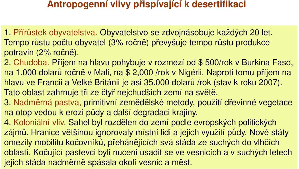 000 dolarů ročně v Mali, na $ 2,000 /rok v Nigérii. Naproti tomu příjem na hlavu ve Francii a Velké Británii je asi 35.000 dolarů /rok (stav k roku 2007).