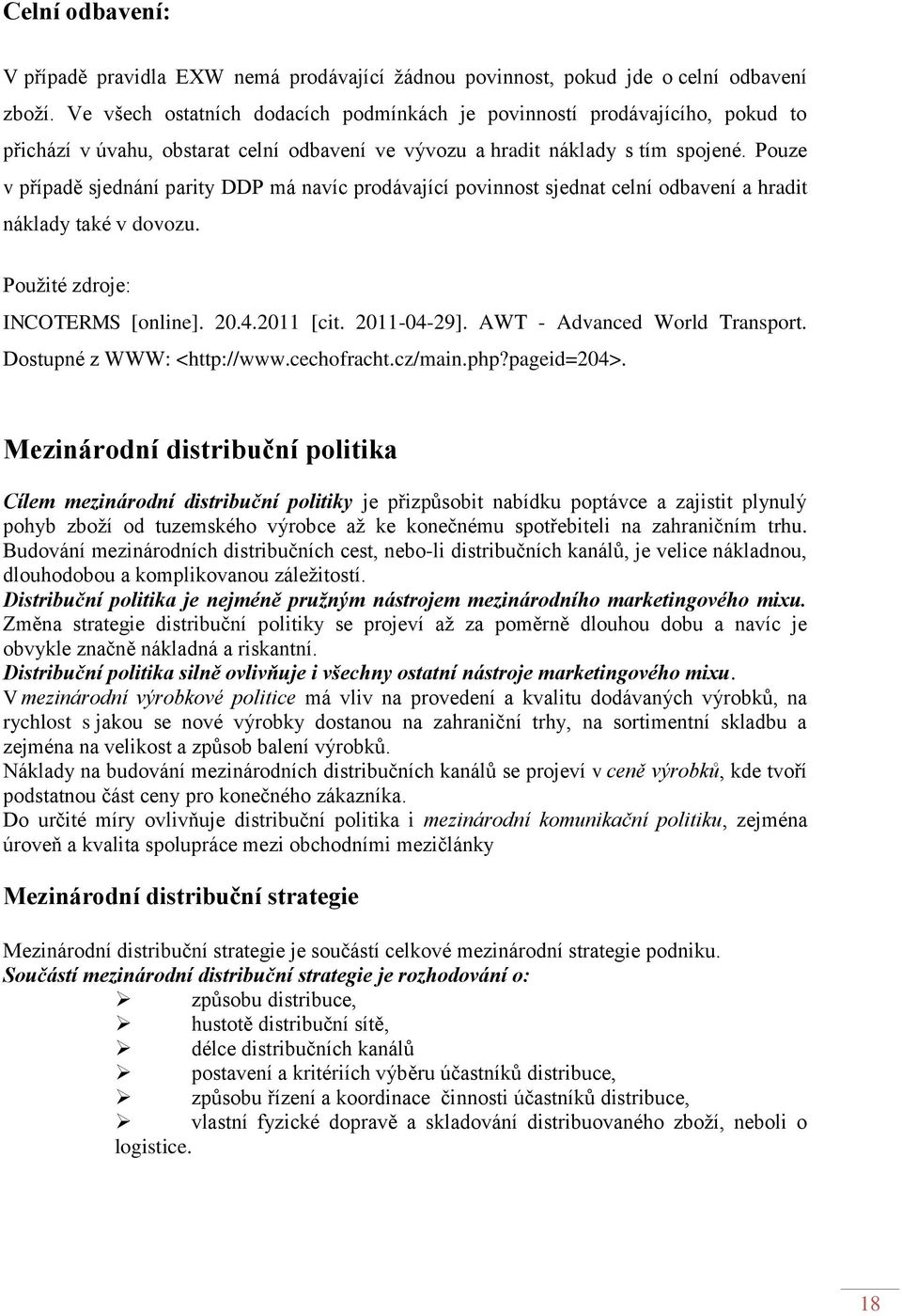 Pouze v případě sjednání parity DDP má navíc prodávající povinnost sjednat celní odbavení a hradit náklady také v dovozu. Použité zdroje: INCOTERMS [online]. 20.4.2011 [cit. 2011-04-29].