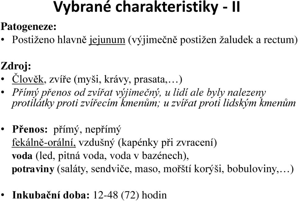 kmenům; u zvířat proti lidským kmenům Přenos: přímý, nepřímý fekálně-orální, vzdušný (kapénky při zvracení) voda (led,