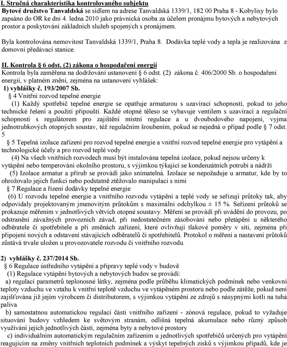 Dodávka teplé vody a tepla je realizována z domovní předávací stanice. II. Kontrola 6 odst. (2) zákona o hospodaření energií Kontrola byla zaměřena na dodržování ustanovení 6 odst. (2) zákona č.