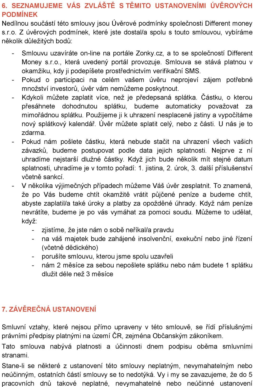 cz, a to se společností Different Money s.r.o., která uvedený portál provozuje. Smlouva se stává platnou v okamžiku, kdy ji podepíšete prostřednictvím verifikační SMS.