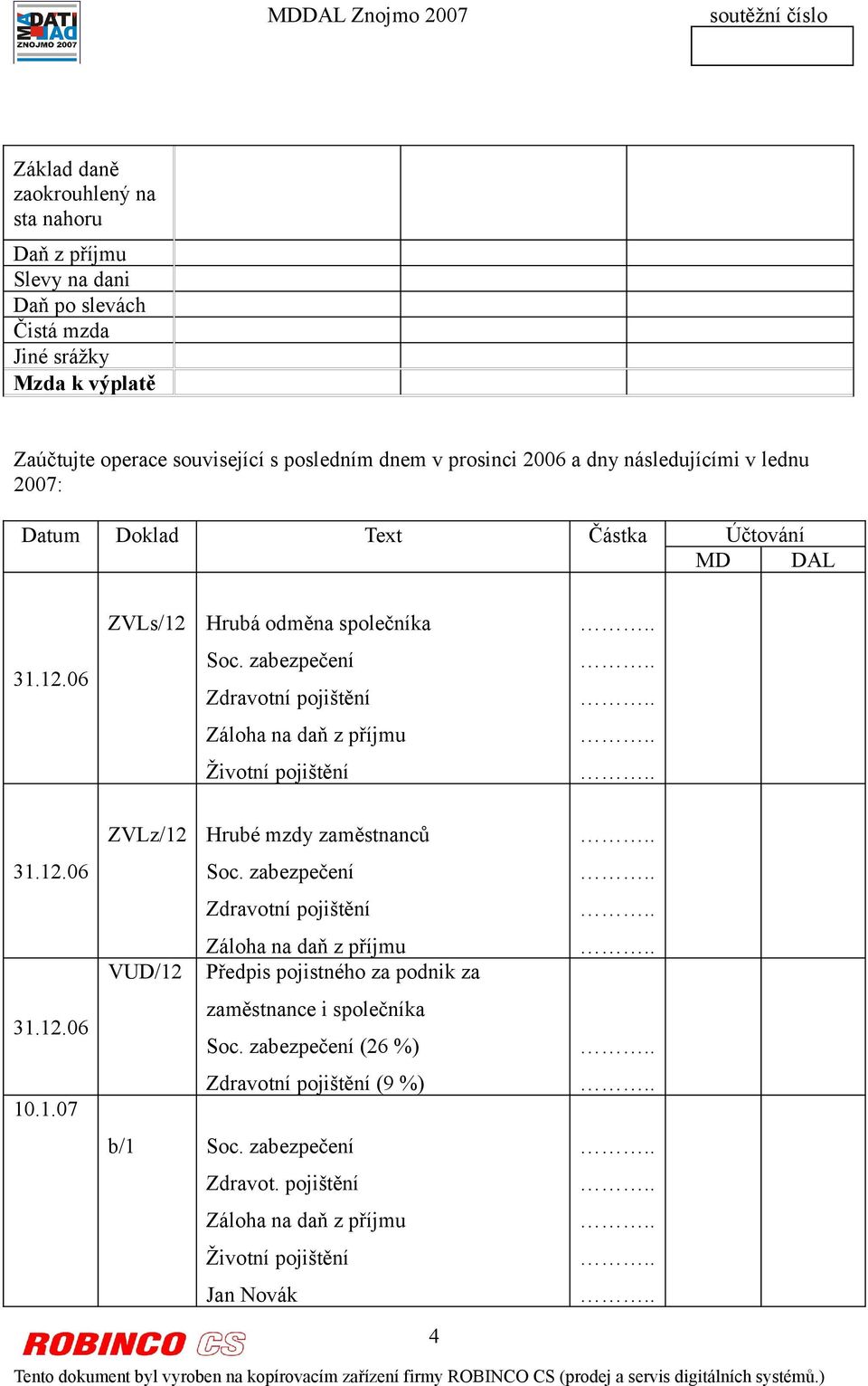 zabezpečení Zdravotní pojištění Záloha na daň z příjmu Životní pojištění 31.12.06 31.12.06 10.1.07 ZVLz/12 Hrubé mzdy zaměstnanců Soc.