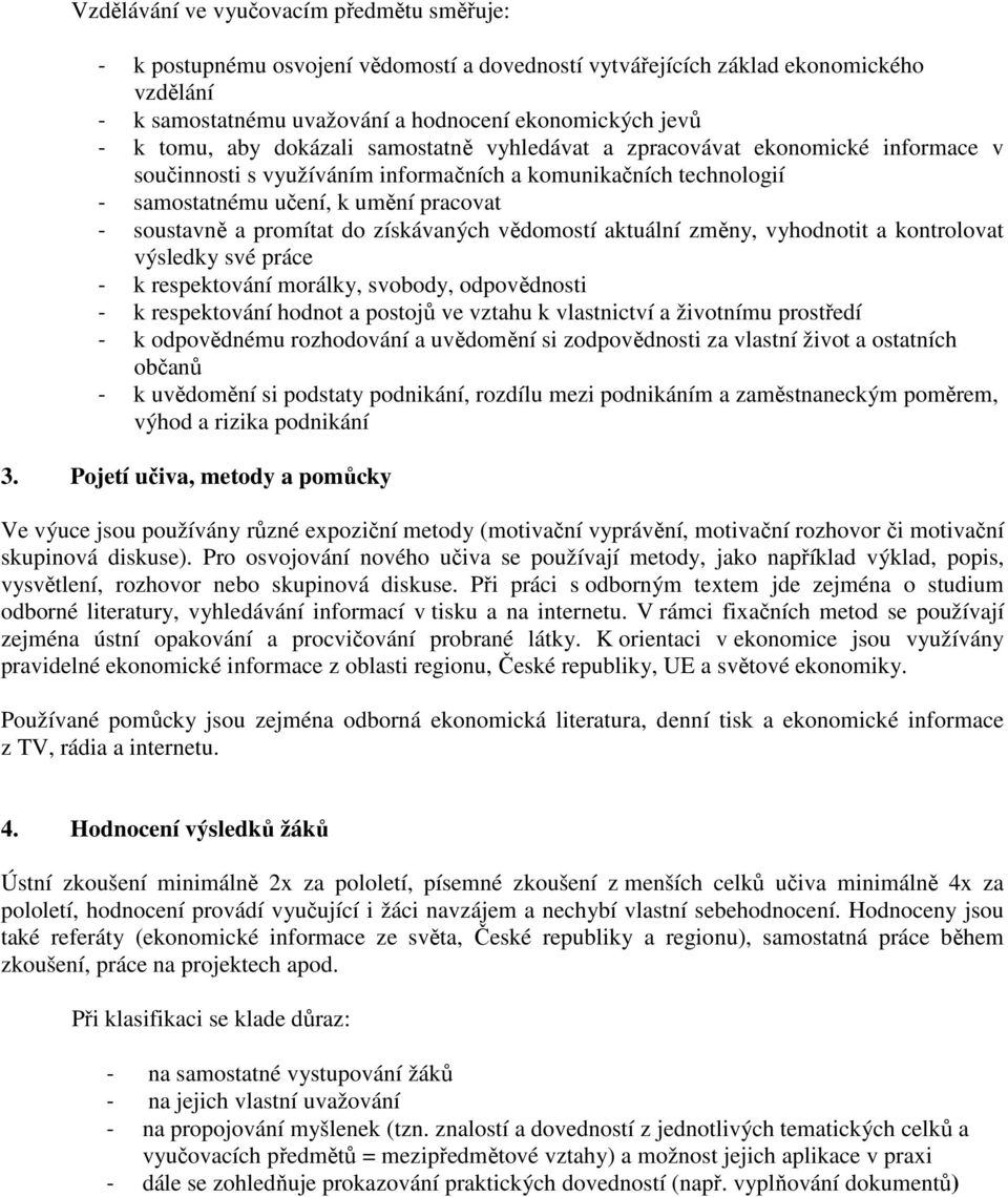 do získávaných vědomostí aktuální změny, vyhodnotit a kontrolovat - k respektování morálky, svobody, odpovědnosti - k respektování hodnot a postojů ve vztahu k vlastnictví a životnímu prostředí - k