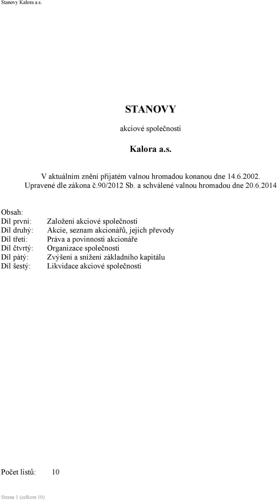 2014 Obsah: Díl první: Díl druhý: Díl třetí: Díl čtvrtý: Díl pátý: Díl šestý: Založení akciové společnosti Akcie,